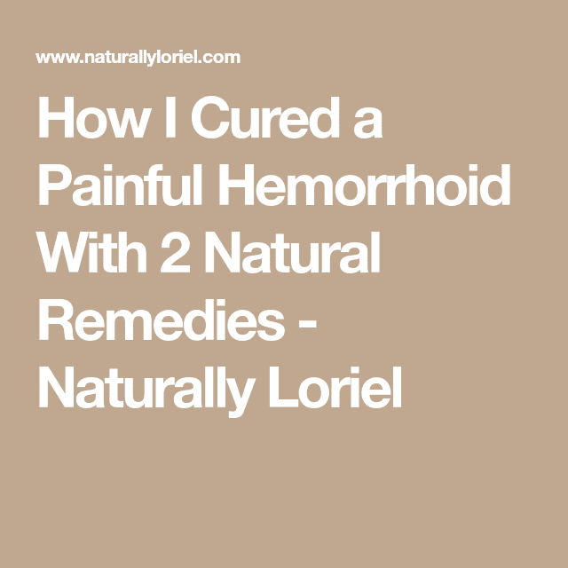 How I Cured a Painful Hemorrhoid With 2 Natural Remedies