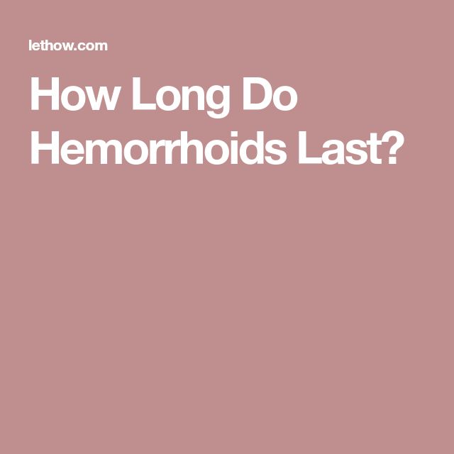 How Long Do Hemorrhoids Last?