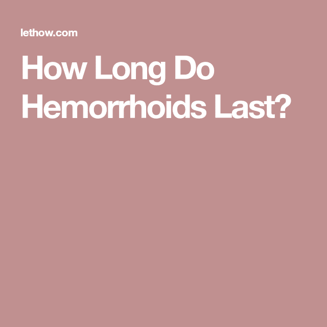 How Long Do Hemorrhoids Last?
