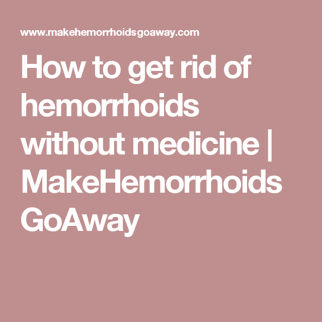 How to get rid of hemorrhoids without medicine