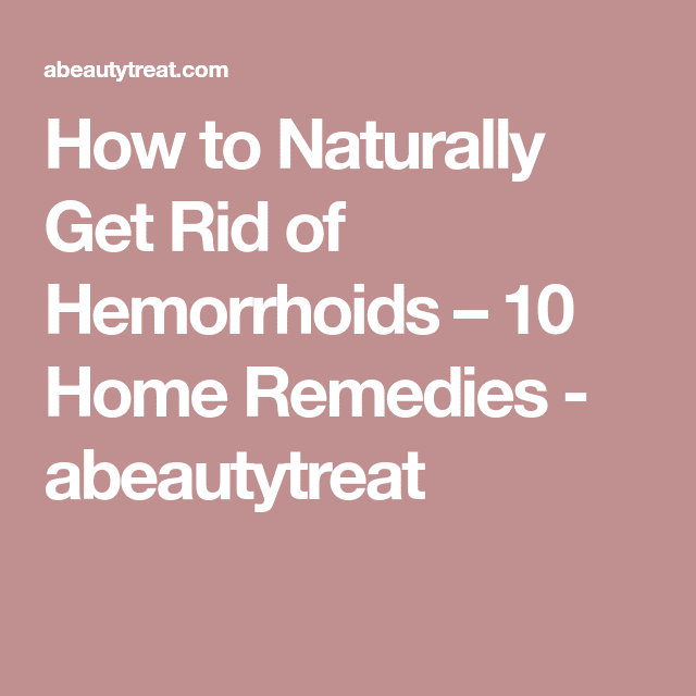 How to Naturally Get Rid of Hemorrhoids â 10 Home Remedies