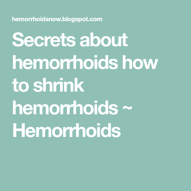Secrets about hemorrhoids how to shrink hemorrhoids ~ Hemorrhoids