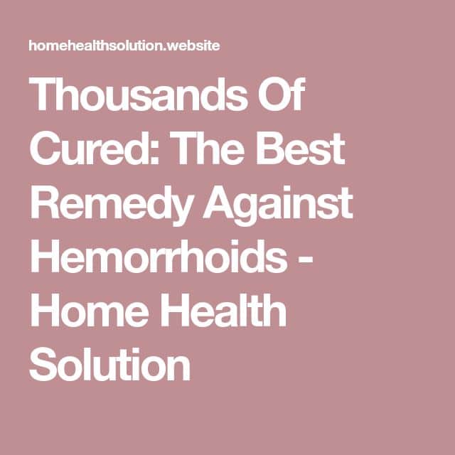 Thousands Of Cured: The Best Remedy Against Hemorrhoids