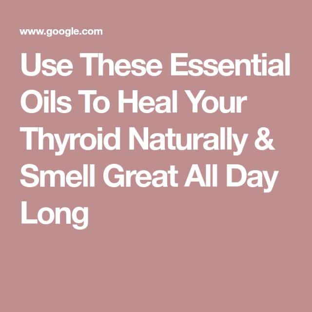 Use These Essential Oils To Heal Your Thyroid Naturally &  Smell Great ...