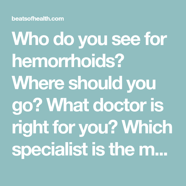 Who Do You See For Hemorrhoids? 6 Things Everybody Should Know ...